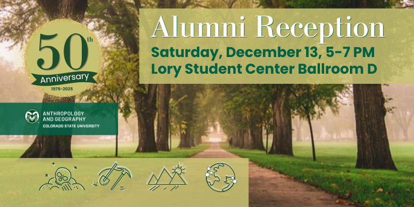 Graphic banner with image of CSU oval in mist and text reads Alumni Reception Anthropology and Geography Colorado State University, Saturday December 13 5-7PM, Lory Student Center Ballroom D