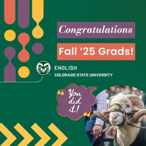 Graphic celebrating Fall 2025 Department of English graduates with CSU branding elements and picture of Cam the Ram with quote bubble that reads 'You did it!'