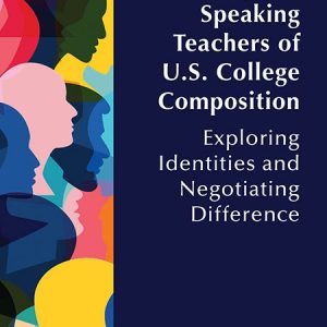 Nonnative English-Speaking Teachers of U.S. College Composition: Exploring Identities and Negotiating Difference Edited by Mariya Tseptsura and Todd Ruecker