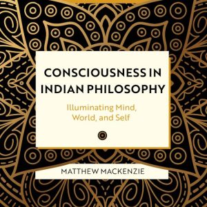 MacKenzie, Matthew. Consciousness in Indian Philosophy: Illuminating Mind, World, and Self. Bloomsbury Academic, 2026.