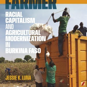 Luna, Jessie K. The Upright Farmer: Racial Capitalism and Agricultural Modernization in Burkina Faso. (Duke University Press, 2026).